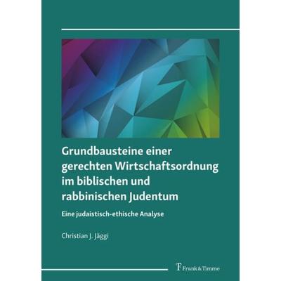 Grundbausteine einer gerechten Wirtschaftsordnung im biblischen und rabbinischen Judentum, Taschenbuch von Christian J. Jäggi, Frank & Timme,