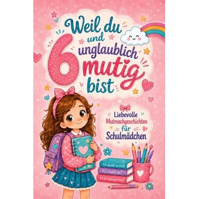 Weil du 6 und unglaublich mutig bist:, Taschenbuch von Löwen Alina, Lesefreude Verlag, 978-3-912667-08-0