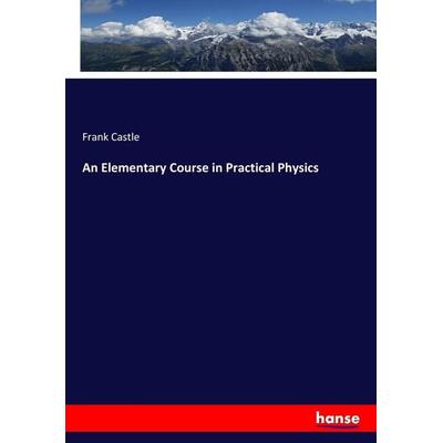An Elementary Course in Practical Physics, Taschenbuch von Frank Castle, Hansebooks, 978-3-337-27752-9