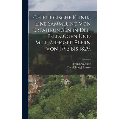 Chirurgische Klinik, eine Sammlung von Erfahrungen in den Feldzügen und Militärhospitälern von 1792 bis 1829., Gebundene Ausgabe von Dominique J.