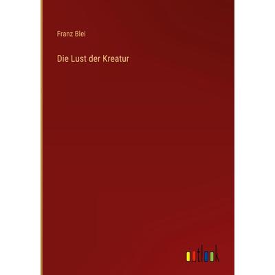 Die Lust der Kreatur, Gebundene Ausgabe von Franz Blei, Outlook, 978-3-368-41733-8