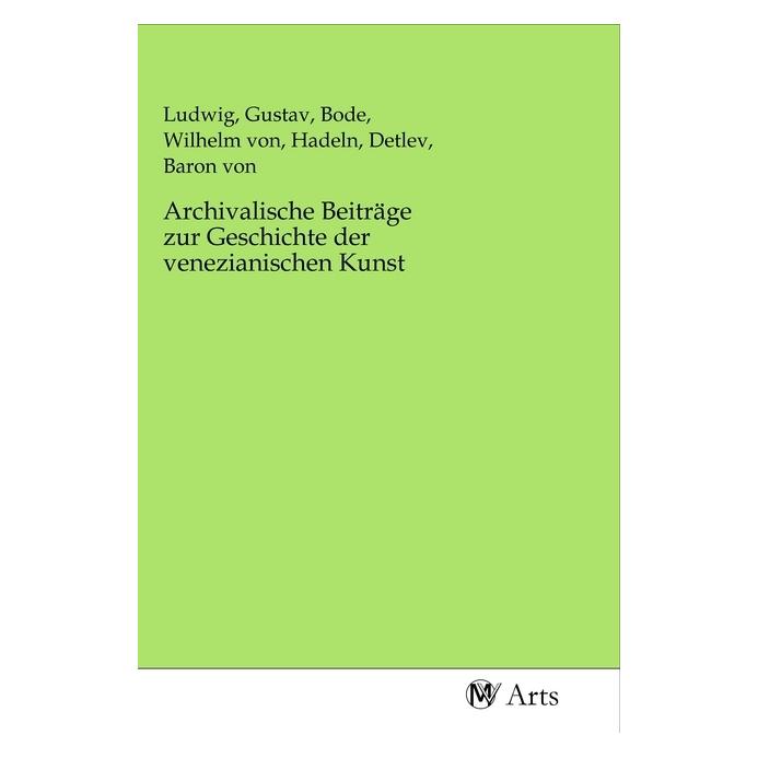 MV-Arts Archivalische Beiträge zur Geschichte der venezianischen Kunst (Softcover, Detlev von Hadeln, Gustav Ludwig, Wilhelm Bode) (56147970)
