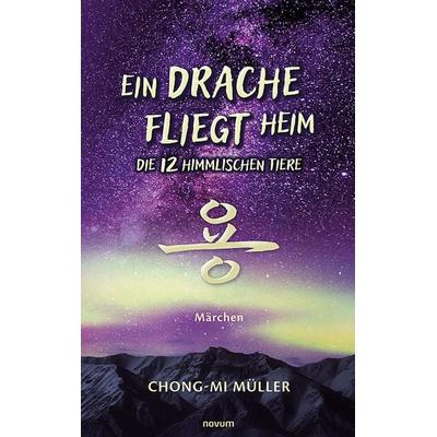 Ein Drache fliegt heim – Die 12 himmlischen Tiere, Taschenbuch von Chong-Mi Müller, Novum Verlag, 978-3-99131-793-7