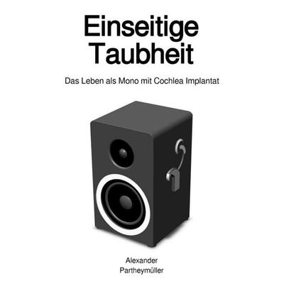Einseitige Taubheit, Taschenbuch von Alexander Partheymüller, Epubli, 978-3-7502-4951-6