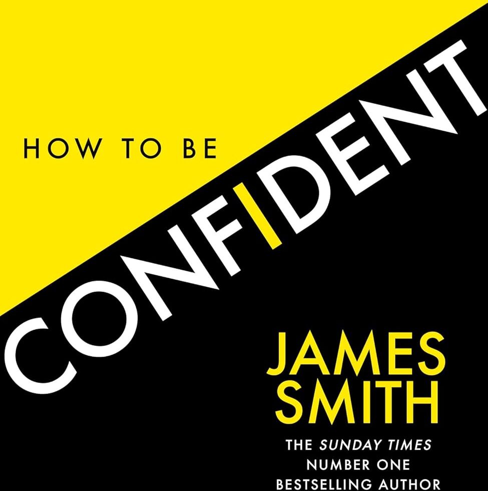 HarperCollins How to Be Confident by James Smith - No.1 Sunday Times Bestseller - Paperback Self-Help Book - Practical Confidence & Mindset Guide