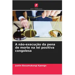 A não-execução da pena de morte na lei positiva congolesa, Fachbücher von Justin Basumukangi Kpongo