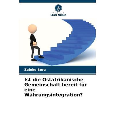 Ist die Ostafrikanische Gemeinschaft bereit für eine Währungsintegration?, Taschenbuch von Zeleke Boru, Verlag Unser Wissen, 978-620-9-70110-8