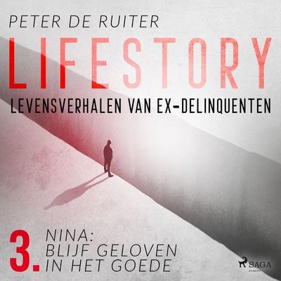 Lifestory; Levensverhalen van ex-delinquenten; Nina: blijf geloven in het goede - Peter de Ruiter, Audio, 9788728070192