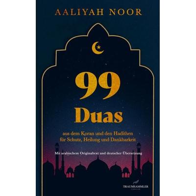 99 Duas: aus dem Koran und den Hadithen fur Schutz, Heilung und Dankbarkeit, Taschenbuch von Aaliyah Noor, Traumsammler Verlag, 978-3-911821-25-4