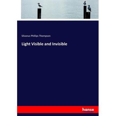 Light Visible and Invisible, Taschenbuch von Silvanus Phillips Thompson, Hansebooks, 978-3-337-37993-3