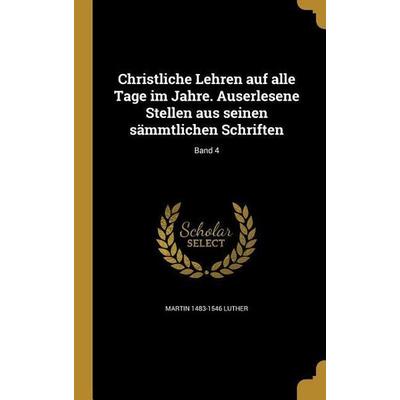Christliche Lehren auf alle Tage im Jahre. Auserlesene Stellen aus seinen sämmtlichen Schriften; Band 4, Gebundene Ausgabe von Martin Luther, Creative