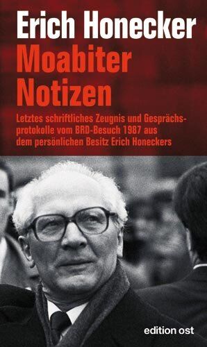 Erich Honecker - Moabiter Notizen: Letztes schriftliches Zeugnis und Gesprächsprotokolle vom BRD-Besuch 1987 aus dem persönlichen Besitz Erich Honeckers - Preis vom 10.10.2026 11:48:34 h