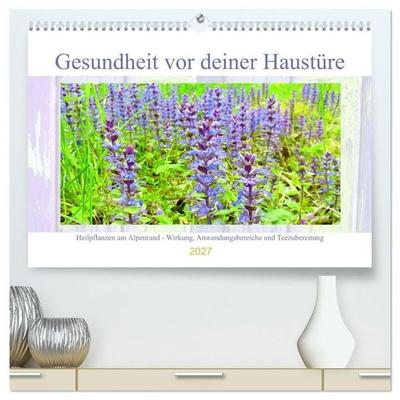 Gesundheit vor deiner Haustüre - Heilpflanzen am Alpenrand - Wirkung, Anwendungsbereiche und Teezubereitung (hochwertiger Premium Wandkalender 2027
