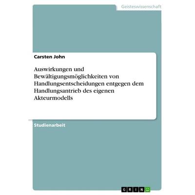 Auswirkungen und Bewältigungsmöglichkeiten von Handlungsentscheidungen entgegen dem Handlungsantrieb des eigenen Akteurmodells, Taschenbuch von