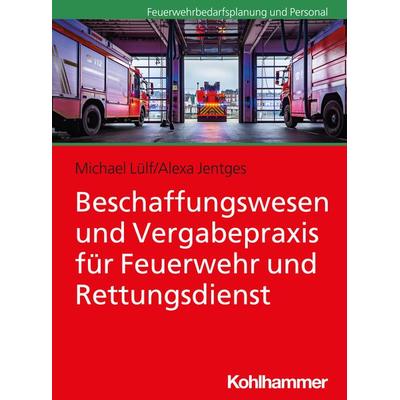 Beschaffungswesen und Vergabepraxis für Feuerwehr und Rettungsdienst, Taschenbuch von Michael Lülf,Alexa Jentges, Kohlhammer, 978-3-17-034918-6