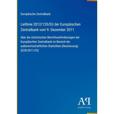 Leitlinie 2012/120/EU der Europäischen Zentralbank vom 9. Dezember 2011, Gebundene Ausgabe von Europäische Zentralbank, Antiphon Verlag,