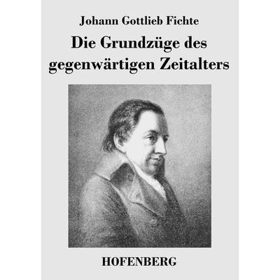 Die Grundzüge des gegenwärtigen Zeitalters, Taschenbuch von Johann Gottlieb Fichte, BoD - Books on Demand, 978-3-8430-4288-8