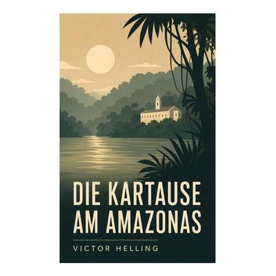 Die Kartause am Amazonas, Taschenbuch von Victor Helling, E-artnow, 978-80-273-6722-1