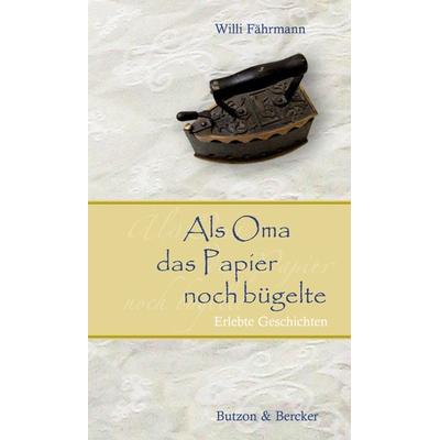 Als Oma das Papier noch bügelte, Gebundene Ausgabe von Willi Fährmann, Butzon & Bercker, 978-3-7666-0899-4