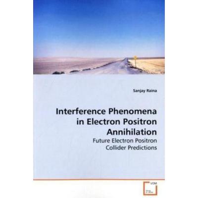 Raina, S: Interference Phenomena in Electron Positron Annihi, Taschenbuch von Sanjay Raina, VDM, 978-3-639-17282-9