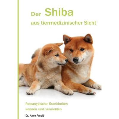 Der Shiba aus tiermedizinischer Sicht, Taschenbuch von Anne Arnold, BoD – Books on Demand, 978-3-7578-1714-5