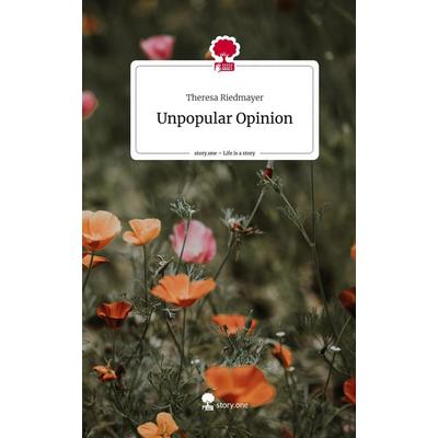 Unpopular Opinion. Life is a Story - story.one, Gebundene Ausgabe von Theresa Riedmayer, Story.one publishing, 978-3-7108-7632-5