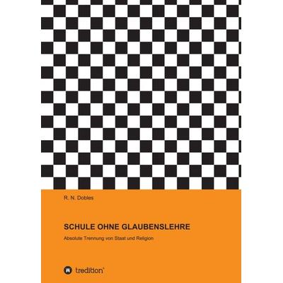SCHULE OHNE GLAUBENSLEHRE, Taschenbuch von R. N. Dobles, Tredition, 978-3-7482-1498-4