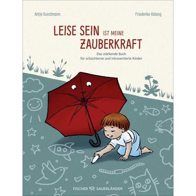 Leise sein ist meine Zauberkraft, Gebundene Ausgabe von Antje Kunstmann, Fischer Sauerländer, 978-3-7373-7305-0