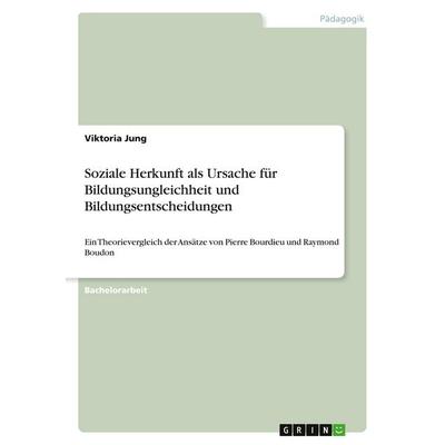 Soziale Herkunft als Ursache für Bildungsungleichheit und Bildungsentscheidungen, Taschenbuch von Viktoria Jung, GRIN, 978-3-346-06471-4
