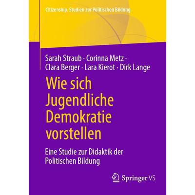 Wie sich Jugendliche Demokratie vorstellen, Taschenbuch von Sarah Straub,Corinna Metz,Clara Berger,Lara Kierot,Dirk Lange, Springer Fachmedien