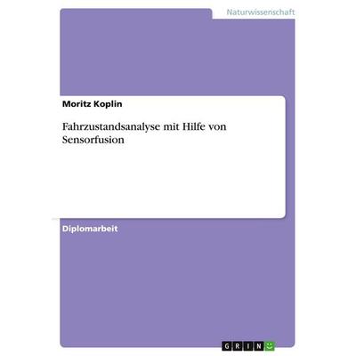 Fahrzustandsanalyse mit Hilfe von Sensorfusion, Taschenbuch von Moritz Koplin, GRIN, 978-3-640-45598-0