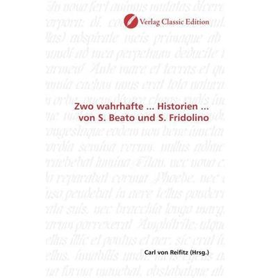 Zwo wahrhafte ... Historien ... von S. Beato und S. Fridolino, Taschenbuch von , Verlag Classic Edition, 978-3-8397-1415-7