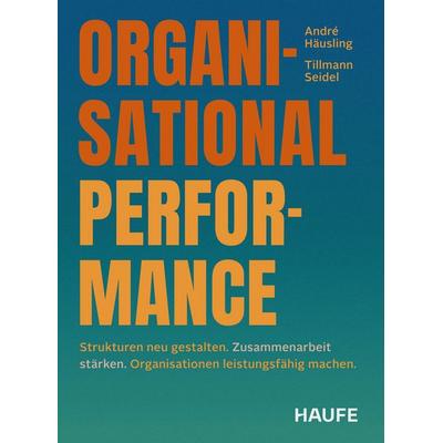 Organisational Performance, Taschenbuch von André Häusling,Tillmann Seidel, Haufe-Lexware, 978-3-648-19961-9