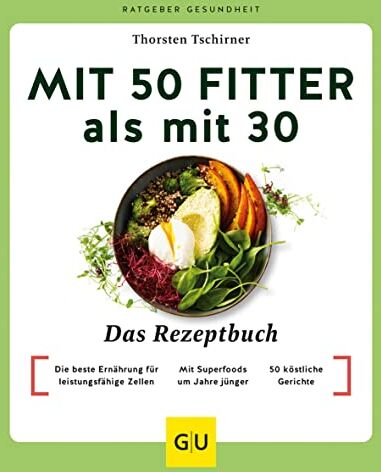 Thorsten Tschirner - Mit 50 fitter als mit 30 - Das Rezeptbuch: Die beste Ernährung für leistungsfähige Zellen / Mit Superfoods um Jahre jünger / 50 köstliche Gerichte (GU Ratgeber Gesundheit) - Preis vom 30.09.2026 09:01:18 h