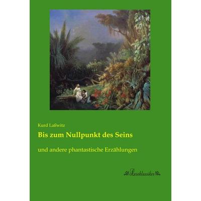 Bis zum Nullpunkt des Seins, Taschenbuch von Kurd Lasswitz, Leseklassiker, 978-3-95563-548-0