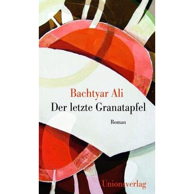 Der letzte Granatapfel, Gebundene Ausgabe von Bachtyar Ali, Unionsverlag