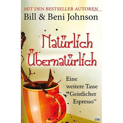 Natürlich Übernatürlich, Taschenbuch von Bill Johnson,Beni Johnson, Grain Press Verlag GmbH, 978-3-940538-17-8
