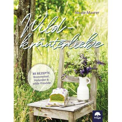 Wildkräuterliebe, Gebundene Ausgabe von Nicole Maurer, Freya, 978-3-99025-503-2