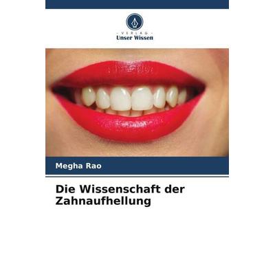 Die Wissenschaft der Zahnaufhellung, Taschenbuch von Megha Rao, Verlag Unser Wissen, 978-620-4-80037-0