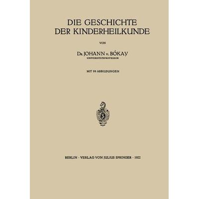 Die Geschichte der Kinderheilkunde, Taschenbuch von Johann v. Bókay, Springer Berlin, 978-3-642-89555-5