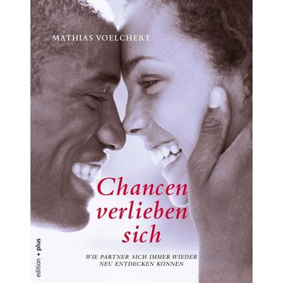 Chancen verlieben sich, Taschenbuch von Mathias Voelchert, Mathias Voelchert GmbH edition +plus, 978-3-935758-49-9