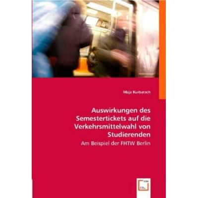 Kurbatsch, M: Auswirkungen des Semestertickets auf dieVerkeh, Taschenbuch von Maja Kurbatsch, VDM, 978-3-8364-8576-0