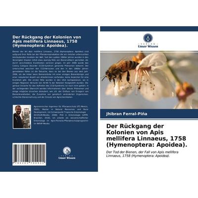 Der Rückgang der Kolonien von Apis mellifera Linnaeus, 1758 (Hymenoptera: Apoidea)., Taschenbuch von Jhibran Ferral-Piña, Verlag Unser Wissen,