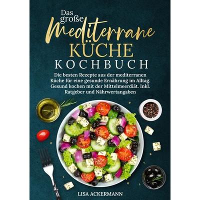 Das große Mediterrane Küche Kochbuch, Taschenbuch von Lisa Ackermann, Tredition, 978-3-384-35376-4