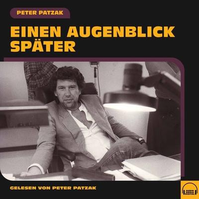 Einen Augenblick später - Peter Patzak, Audio, 9783991580690