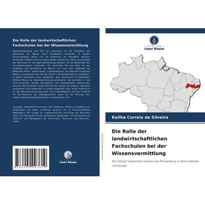 Die Rolle der landwirtschaftlichen Fachschulen bei der Wissensvermittlung, Taschenbuch von Keilha Correia da Silveira, Verlag Unser Wissen,