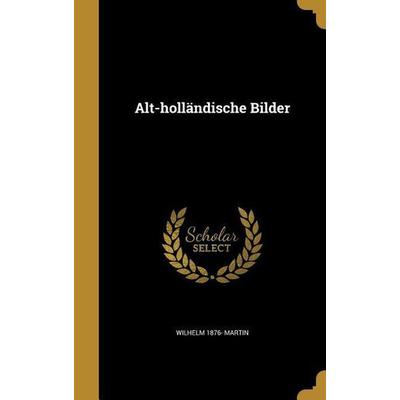 Alt-holländische Bilder, Gebundene Ausgabe von Wilhelm Martin, Creative Media Partners, LLC, 978-1-360-19124-9