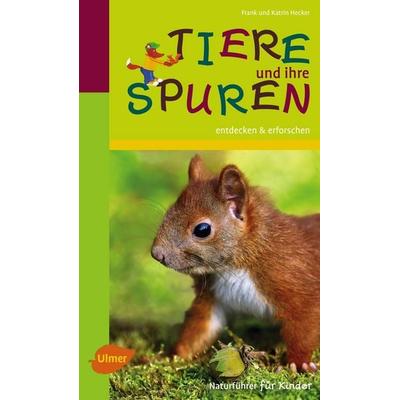Naturführer für Kinder: Tiere und ihre Spuren, Taschenbuch von Frank und Katrin Hecker, Verlag Eugen Ulmer, 978-3-8001-7756-1