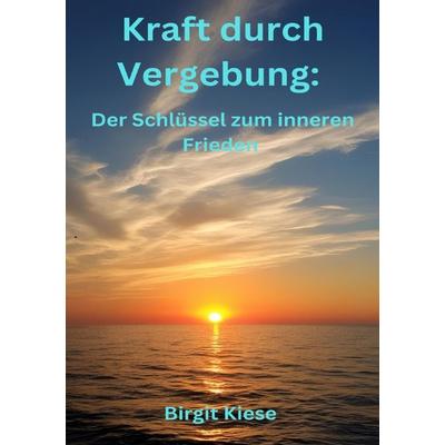 Kraft durch Vergebung, Taschenbuch von Birgit Kiese, Epubli, 978-3-8190-5103-6