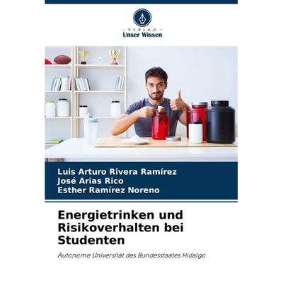 Energietrinken und Risikoverhalten bei Studenten, Taschenbuch von Luis Arturo Rivera Ramírez,José Arias Rico,Esther Ramírez Noreno, Verlag Unser